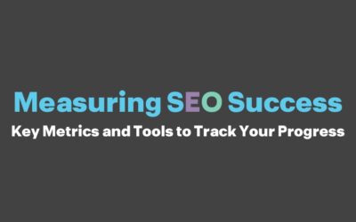 Measuring SEO Success: Key Metrics and Tools to Track Your Progress